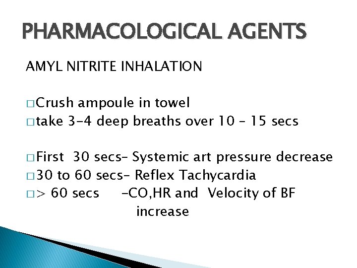 PHARMACOLOGICAL AGENTS AMYL NITRITE INHALATION � Crush ampoule in towel � take 3 -4 PHARMACOLOGICAL AGENTS AMYL NITRITE INHALATION � Crush ampoule in towel � take 3 -4