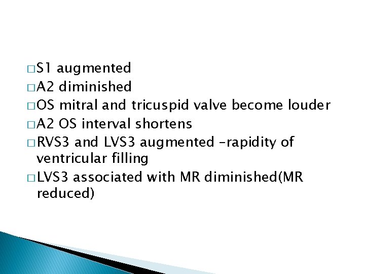 � S 1 augmented � A 2 diminished � OS mitral and tricuspid valve � S 1 augmented � A 2 diminished � OS mitral and tricuspid valve