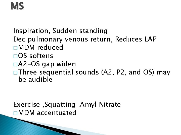 MS Inspiration, Sudden standing Dec pulmonary venous return, Reduces LAP � MDM reduced � MS Inspiration, Sudden standing Dec pulmonary venous return, Reduces LAP � MDM reduced �