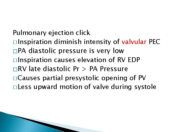 Pulmonary ejection click � Inspiration diminish intensity of valvular PEC � PA diastolic pressure Pulmonary ejection click � Inspiration diminish intensity of valvular PEC � PA diastolic pressure