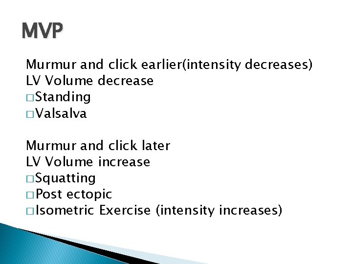 MVP Murmur and click earlier(intensity decreases) LV Volume decrease � Standing � Valsalva Murmur MVP Murmur and click earlier(intensity decreases) LV Volume decrease � Standing � Valsalva Murmur
