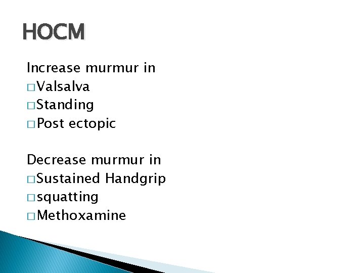 HOCM Increase murmur in � Valsalva � Standing � Post ectopic Decrease murmur in HOCM Increase murmur in � Valsalva � Standing � Post ectopic Decrease murmur in