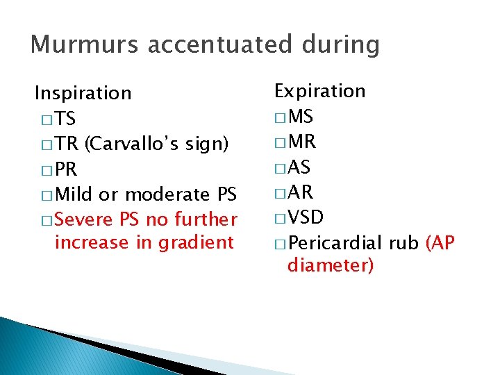 Murmurs accentuated during Inspiration � TS � TR (Carvallo’s sign) � PR � Mild Murmurs accentuated during Inspiration � TS � TR (Carvallo’s sign) � PR � Mild