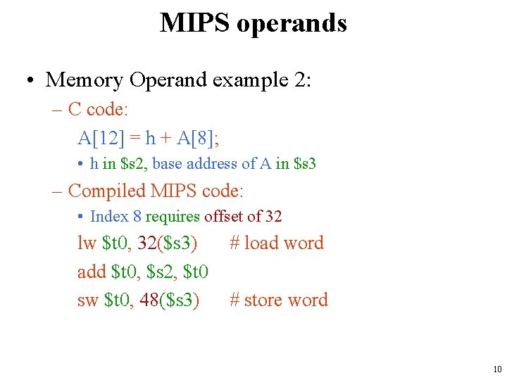 MIPS operands • Memory Operand example 2: – C code: A[12] = h +