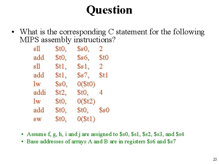 Question • What is the corresponding C statement for the following MIPS assembly instructions?