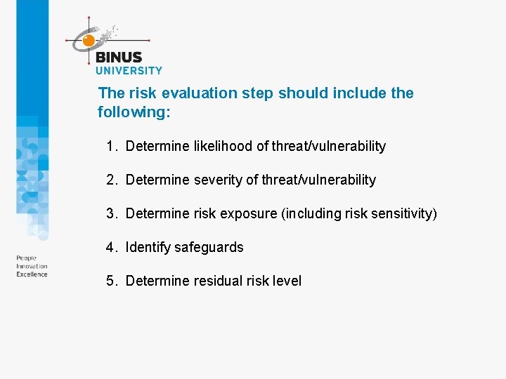 The risk evaluation step should include the following: 1. Determine likelihood of threat/vulnerability 2. The risk evaluation step should include the following: 1. Determine likelihood of threat/vulnerability 2.
