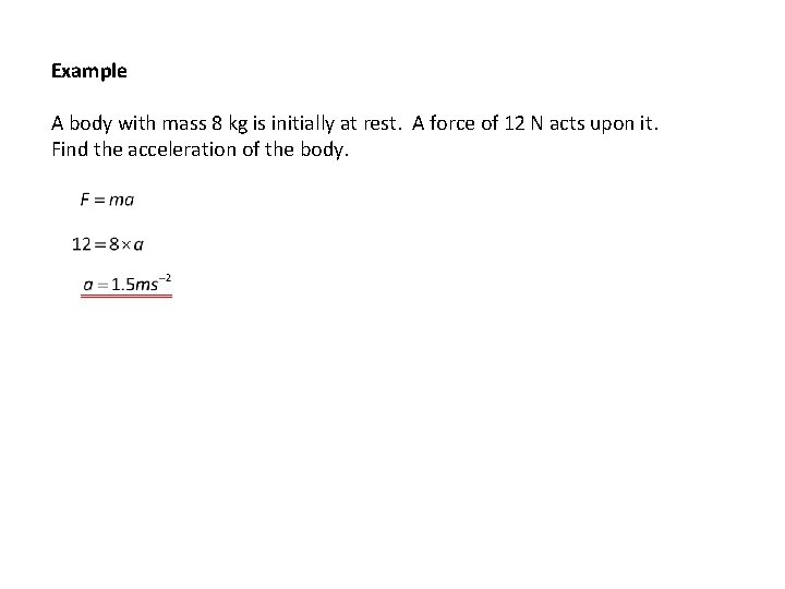 Example A body with mass 8 kg is initially at rest. A force of