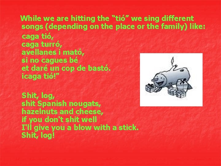 While we are hitting the “tió” we sing different songs (depending on the place