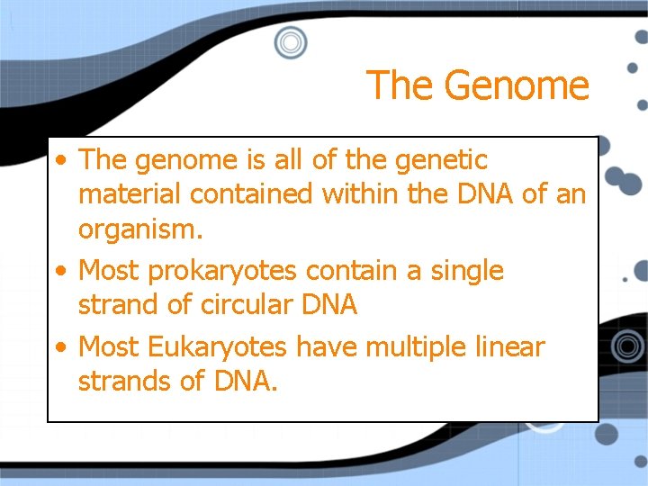 The Genome • The genome is all of the genetic material contained within the