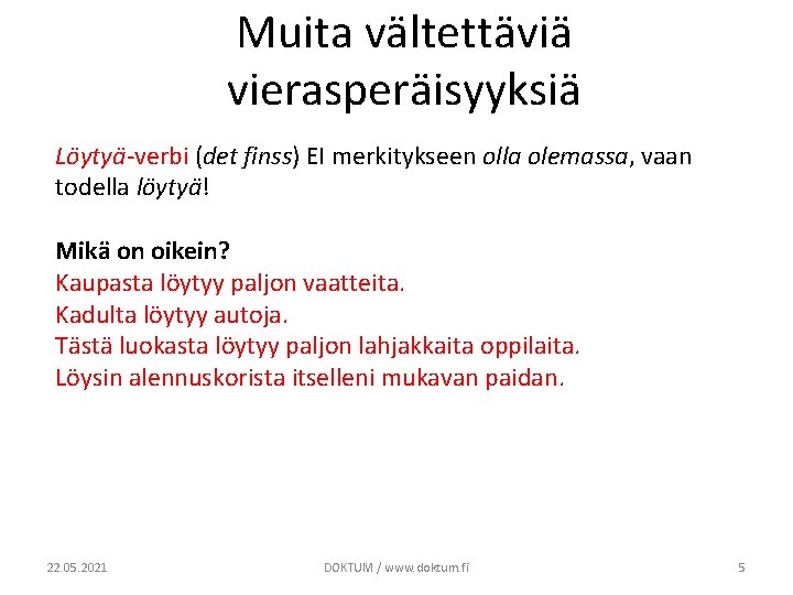 Muita vältettäviä vierasperäisyyksiä Löytyä-verbi (det finss) EI merkitykseen olla olemassa, vaan todella löytyä! Mikä