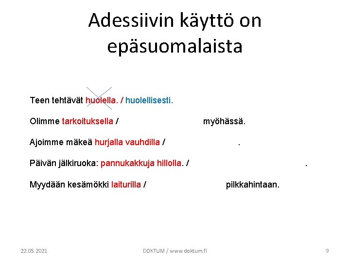 Adessiivin käyttö on epäsuomalaista Teen tehtävät huolella. / huolellisesti. Olimme tarkoituksella / myöhässä. Ajoimme