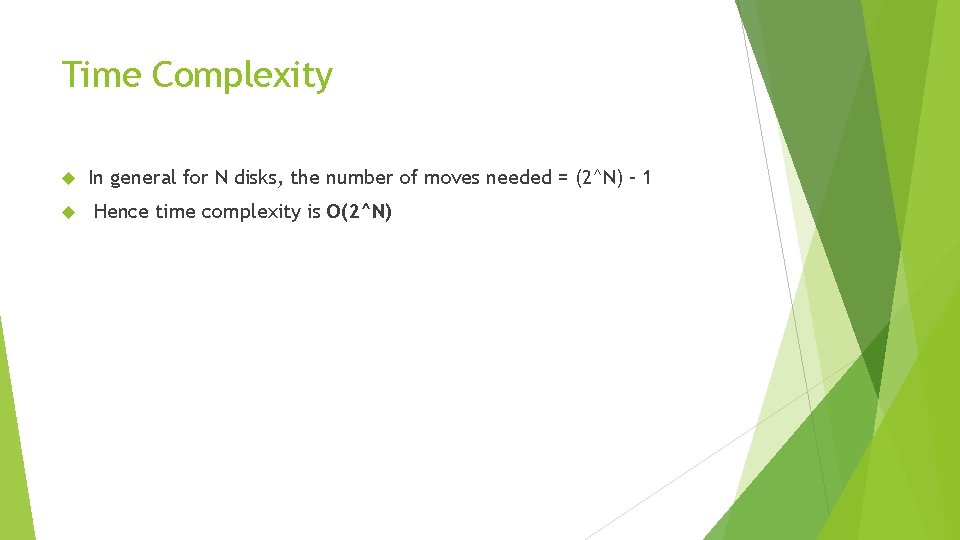 Time Complexity In general for N disks, the number of moves needed = (2^N)