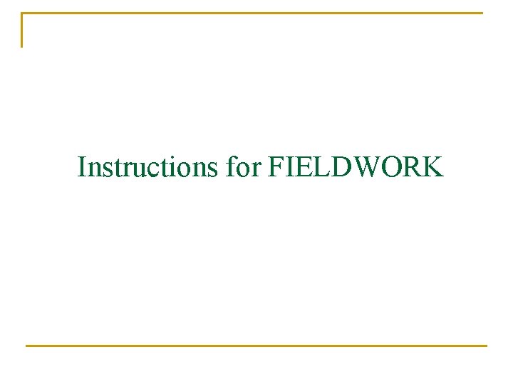Instructions for FIELDWORK What to do n One