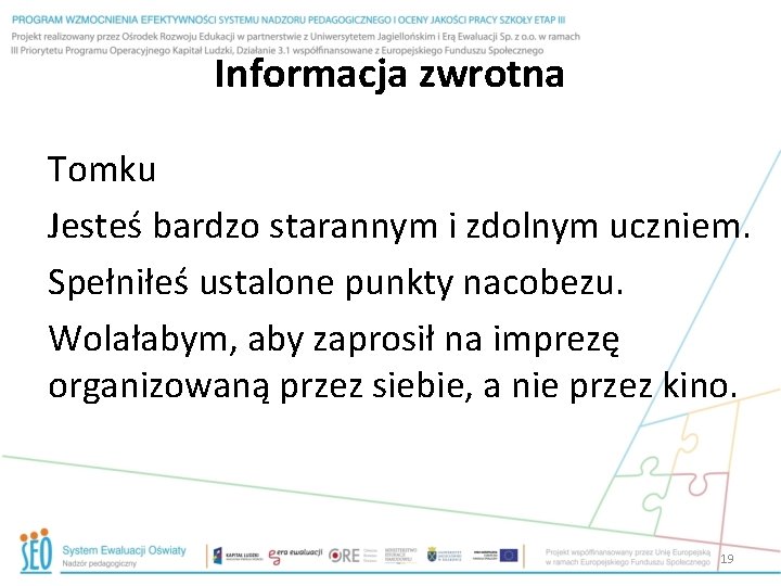 Informacja zwrotna Tomku Jesteś bardzo starannym i zdolnym uczniem. Spełniłeś ustalone punkty nacobezu. Wolałabym,