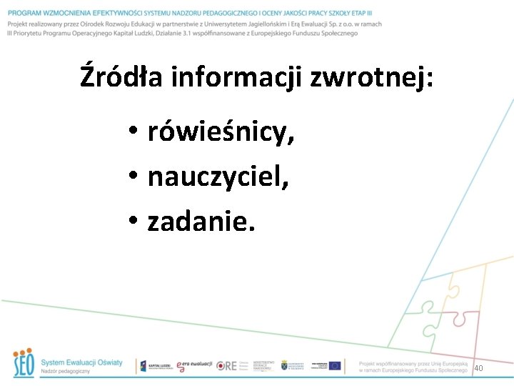 Źródła informacji zwrotnej: • rówieśnicy, • nauczyciel, • zadanie. 40 