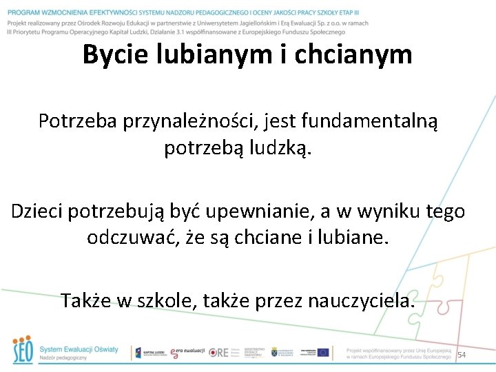 Bycie lubianym i chcianym Potrzeba przynależności, jest fundamentalną potrzebą ludzką. Dzieci potrzebują być upewnianie,