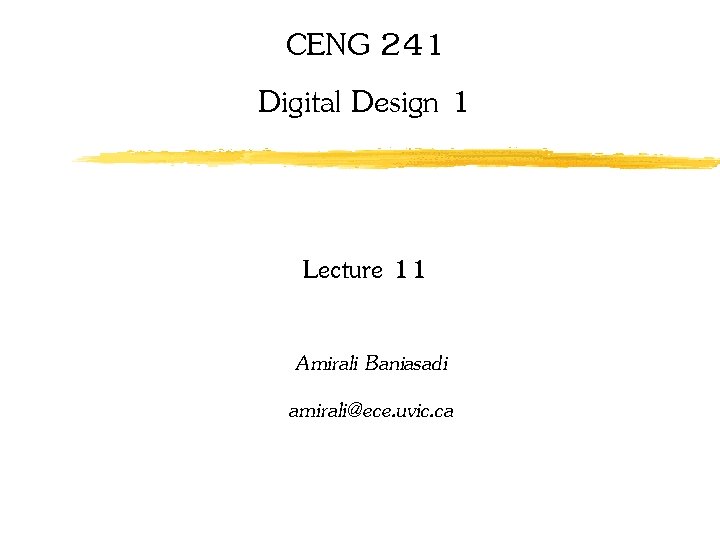 CENG 241 Digital Design 1 Lecture 11 Amirali Baniasadi amirali@ece. uvic. ca 