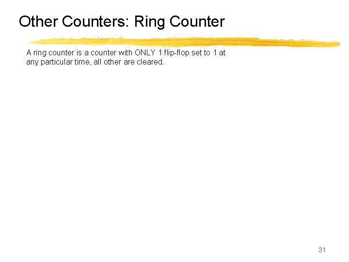 Other Counters: Ring Counter A ring counter is a counter with ONLY 1 flip-flop