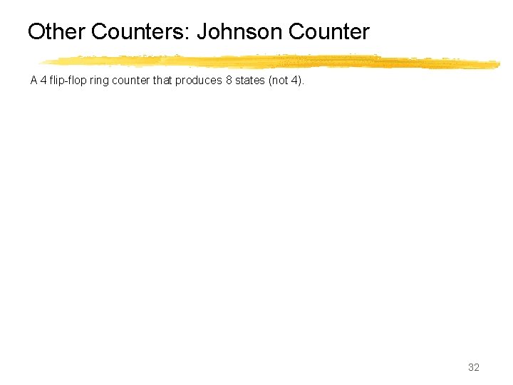 Other Counters: Johnson Counter A 4 flip-flop ring counter that produces 8 states (not