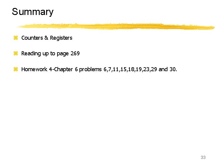 Summary z Counters & Registers z Reading up to page 269 z Homework 4