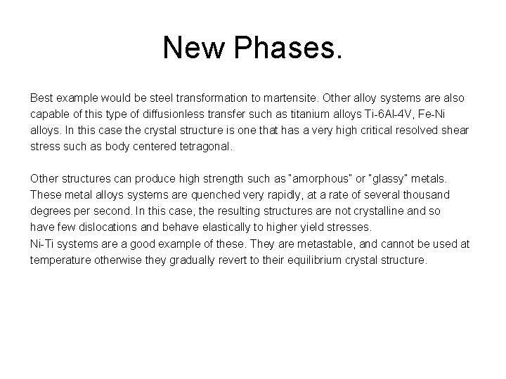 New Phases. Best example would be steel transformation to martensite. Other alloy systems are