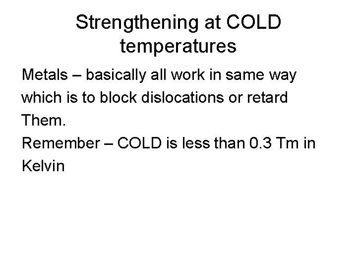 Strengthening at COLD temperatures Metals – basically all work in same way which is