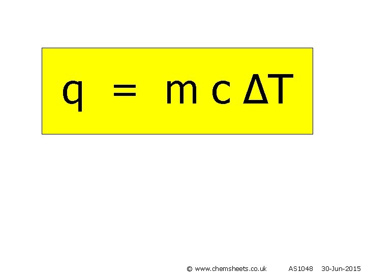 q = m c ∆T © www. chemsheets. co. uk AS 1048 30 -Jun-2015