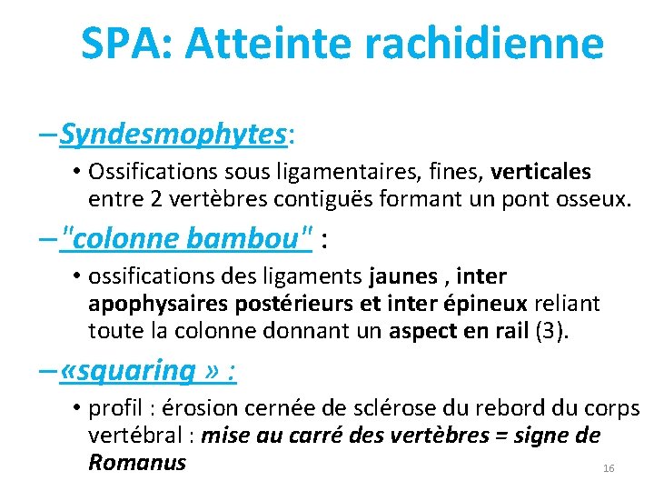SPA: Atteinte rachidienne – Syndesmophytes: • Ossifications sous ligamentaires, fines, verticales entre 2 vertèbres