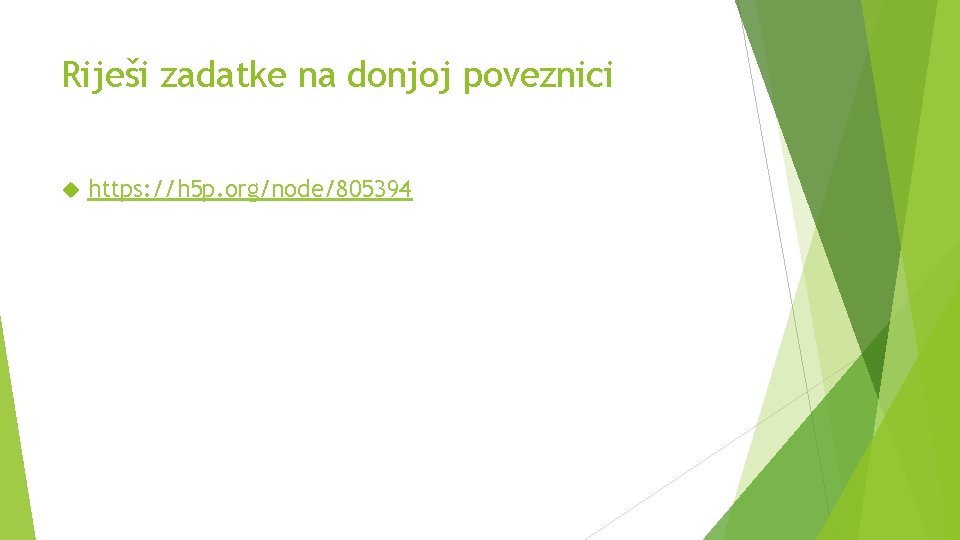 Riješi zadatke na donjoj poveznici https: //h 5 p. org/node/805394 