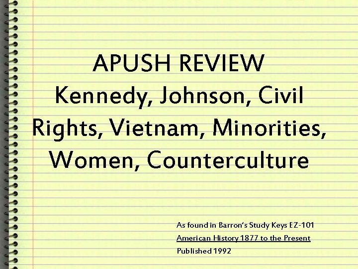 APUSH REVIEW Kennedy, Johnson, Civil Rights, Vietnam, Minorities, Women, Counterculture As found in Barron’s