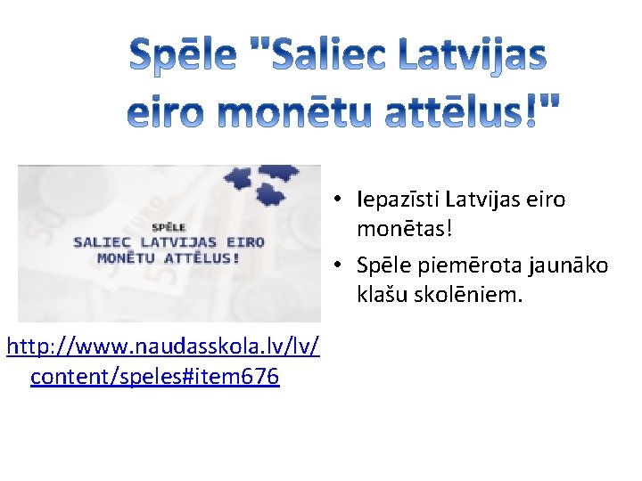  • Iepazīsti Latvijas eiro monētas! • Spēle piemērota jaunāko klašu skolēniem. http: //www.