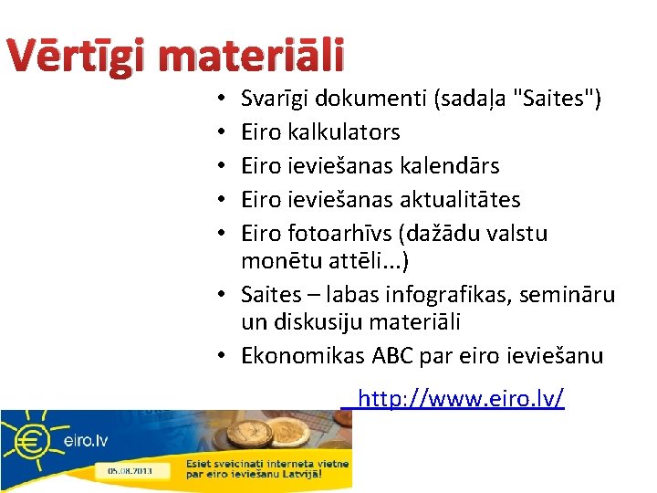 Vērtīgi materiāli Svarīgi dokumenti (sadaļa "Saites") Eiro kalkulators Eiro ieviešanas kalendārs Eiro ieviešanas aktualitātes