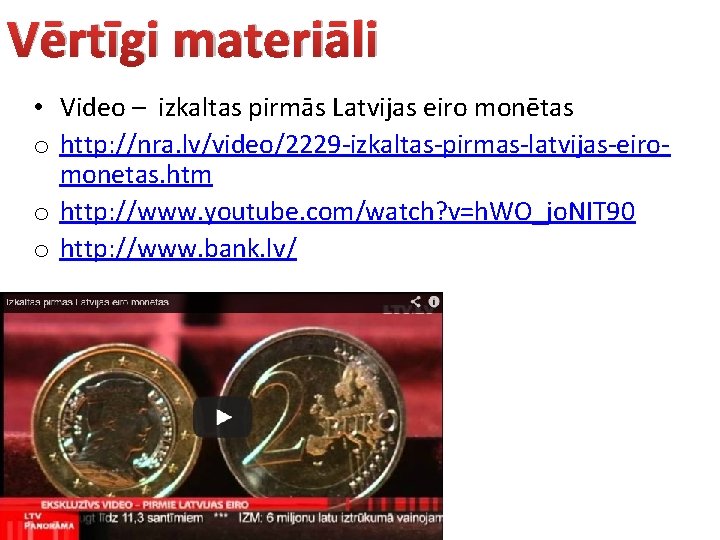 Vērtīgi materiāli • Video – izkaltas pirmās Latvijas eiro monētas o http: //nra. lv/video/2229