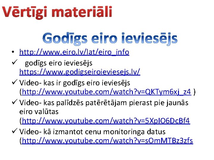 Vērtīgi materiāli • http: //www. eiro. lv/lat/eiro_info ü godīgs eiro ieviesējs https: //www. godigseiroieviesejs.