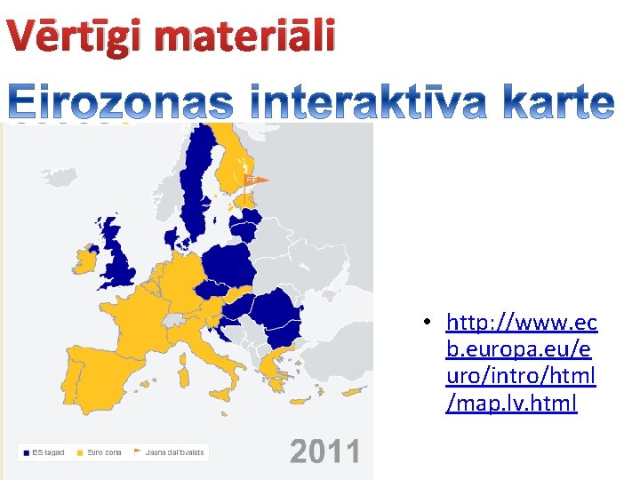 Vērtīgi materiāli • http: //www. ec b. europa. eu/e uro/intro/html /map. lv. html 