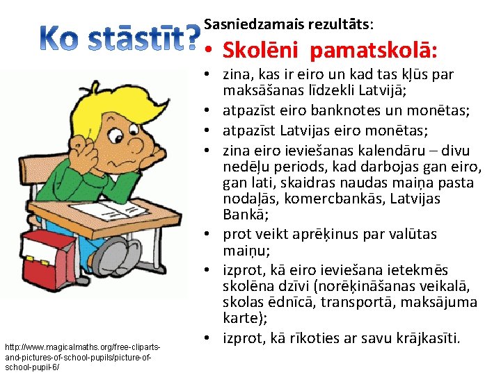 Sasniedzamais rezultāts: • Skolēni pamatskolā: http: //www. magicalmaths. org/free-clipartsand-pictures-of-school-pupils/picture-ofschool-pupil-6/ • zina, kas ir eiro