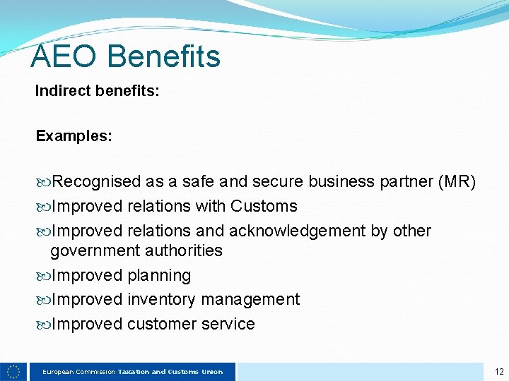 AEO Benefits Indirect benefits: Examples: Recognised as a safe and secure business partner (MR)