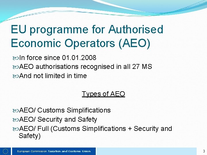 EU programme for Authorised Economic Operators (AEO) In force since 01. 2008 AEO authorisations