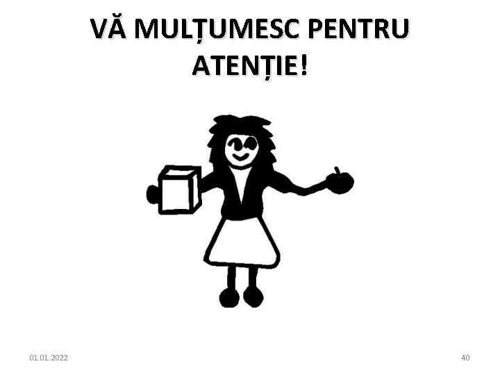 VĂ MULȚUMESC PENTRU ATENȚIE! 01. 2022 40 