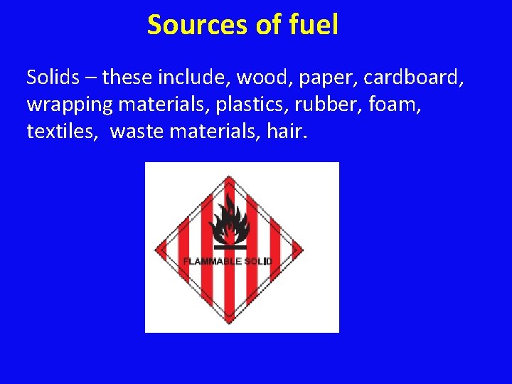 Sources of fuel Solids – these include, wood, paper, cardboard, wrapping materials, plastics, rubber,