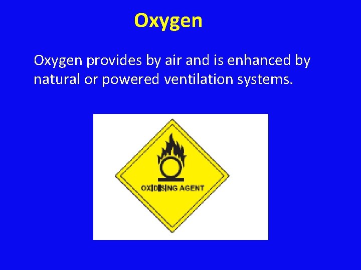 Oxygen provides by air and is enhanced by natural or powered ventilation systems. 
