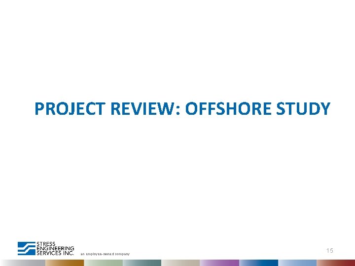 PROJECT REVIEW: OFFSHORE STUDY an employee-owned company 15 
