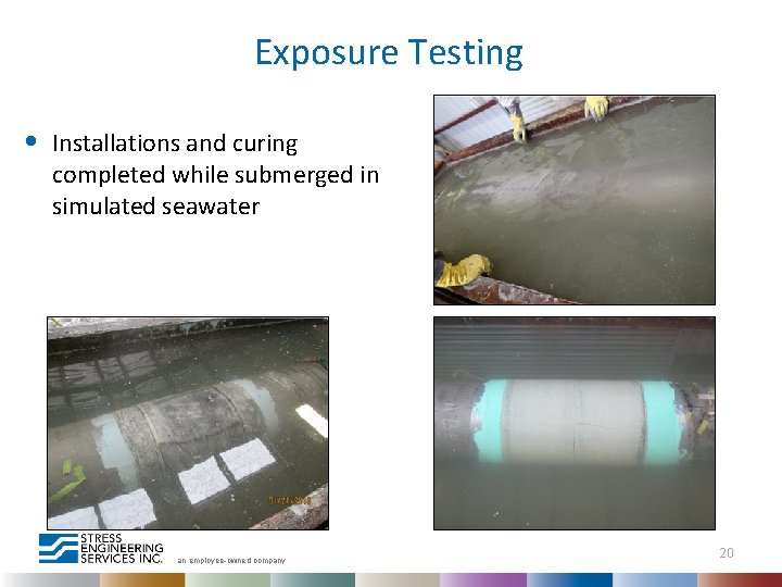 Exposure Testing • Installations and curing completed while submerged in simulated seawater an employee-owned