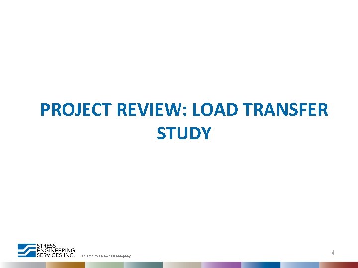 PROJECT REVIEW: LOAD TRANSFER STUDY an employee-owned company 4 