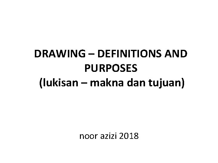 DRAWING – DEFINITIONS AND PURPOSES (lukisan – makna dan tujuan) noor azizi 2018 