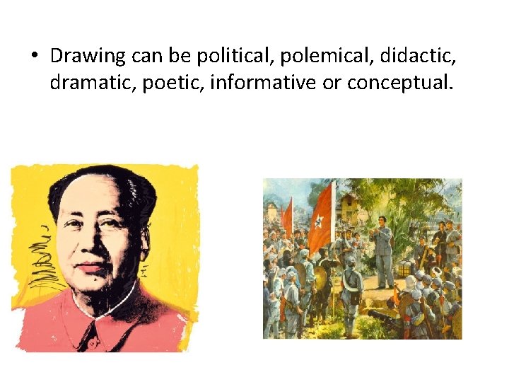  • Drawing can be political, polemical, didactic, dramatic, poetic, informative or conceptual. 