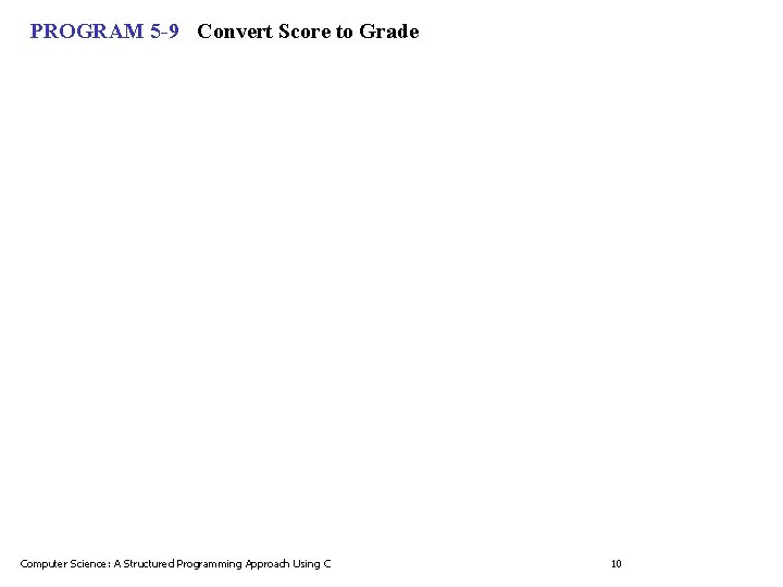 PROGRAM 5 -9 Convert Score to Grade Computer Science: A Structured Programming Approach Using