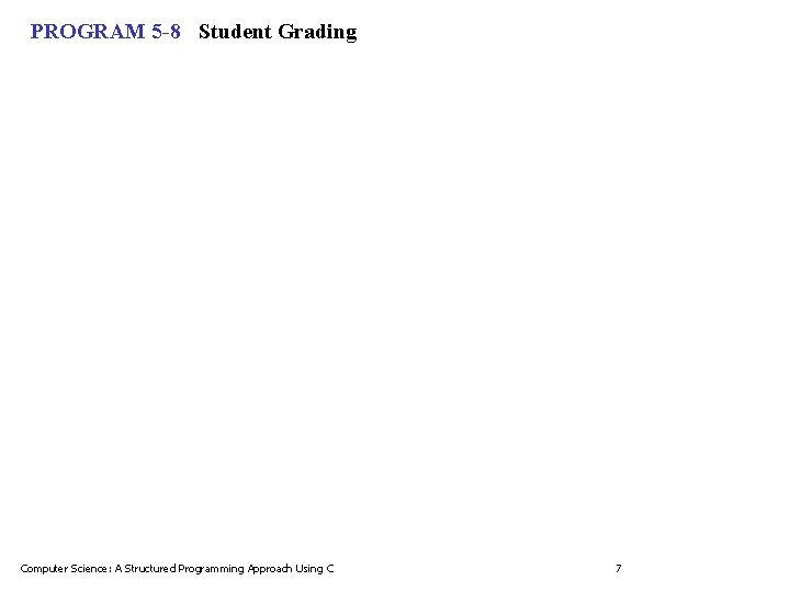 PROGRAM 5 -8 Student Grading Computer Science: A Structured Programming Approach Using C 7