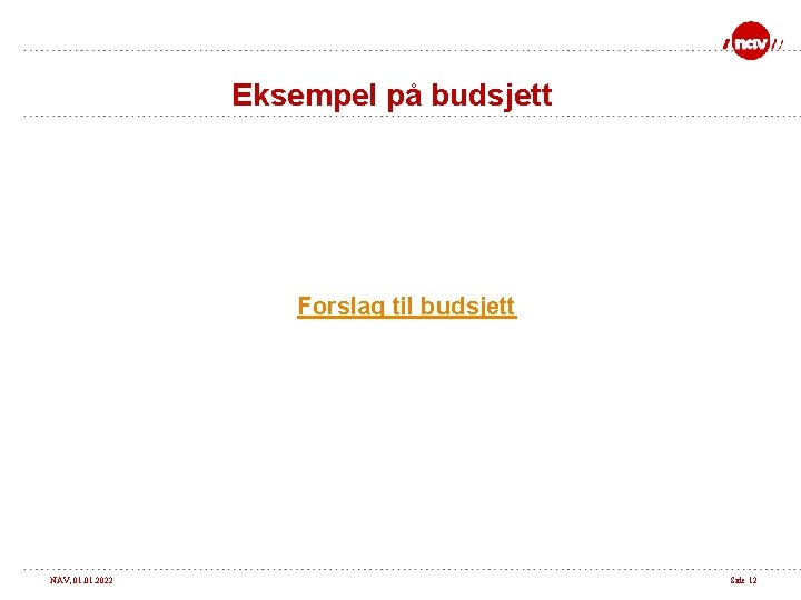 Eksempel på budsjett Forslag til budsjett NAV, 01. 2022 Side 12 