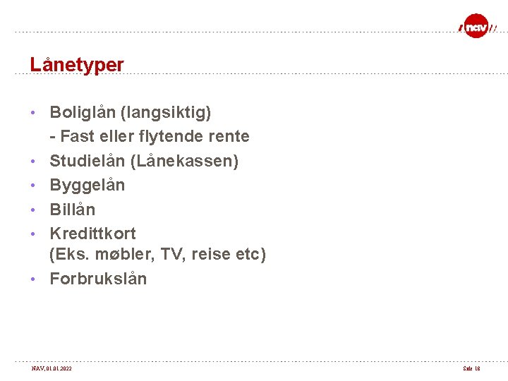 Lånetyper • Boliglån (langsiktig) • • • - Fast eller flytende rente Studielån (Lånekassen)